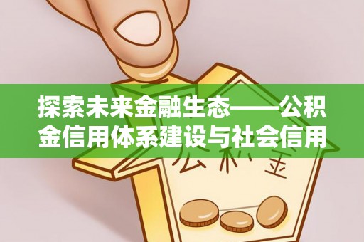 九台探索未来金融生态——公积金信用体系建设与社会信用体系的深度融合