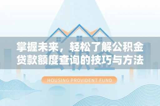 九台掌握未来，轻松了解公积金贷款额度查询的技巧与方法