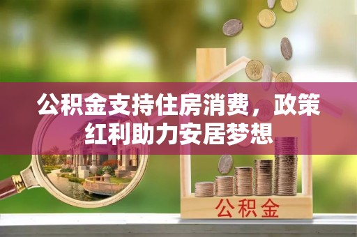 九台公积金支持住房消费，政策红利助力安居梦想