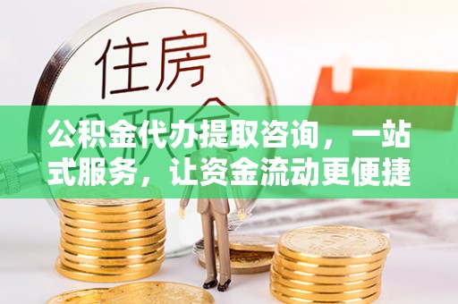九台公积金代办提取咨询，一站式服务，让资金流动更便捷