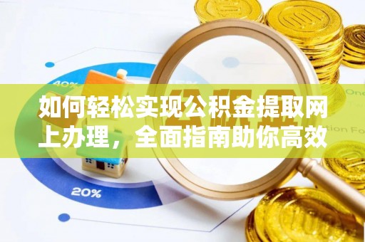 九台如何轻松实现公积金提取网上办理，全面指南助你高效完成