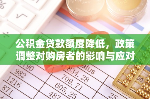 九台公积金贷款额度降低，政策调整对购房者的影响与应对策略