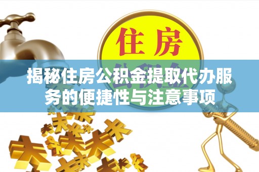 九台揭秘住房公积金提取代办服务的便捷性与注意事项