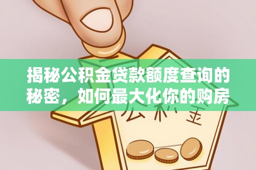 九台揭秘公积金贷款额度查询的秘密，如何最大化你的购房资金？