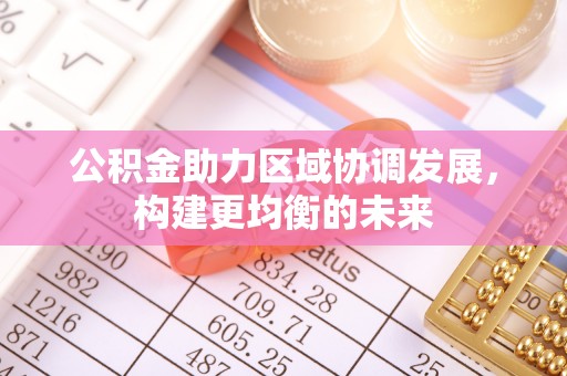 九台公积金助力区域协调发展，构建更均衡的未来