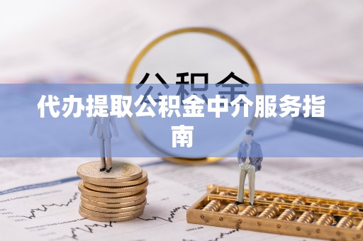 九台代办提取公积金中介服务指南