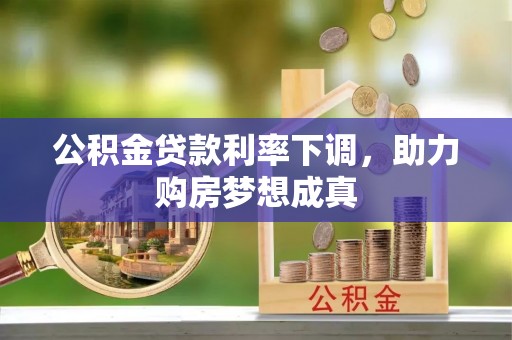 九台公积金贷款利率下调，助力购房梦想成真