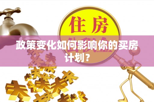 九台政策变化如何影响你的买房计划？
