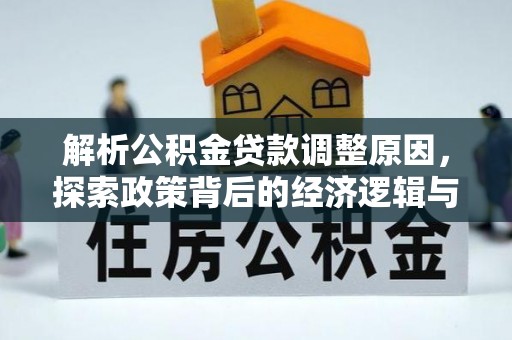 九台解析公积金贷款调整原因，探索政策背后的经济逻辑与民生影响
