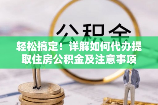 九台轻松搞定！详解如何代办提取住房公积金及注意事项