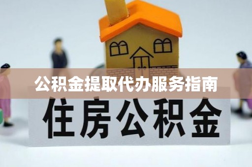 九台公积金提取代办服务指南