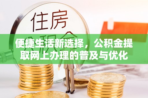 九台便捷生活新选择，公积金提取网上办理的普及与优化