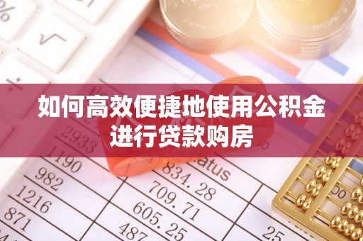 九台如何高效便捷地使用公积金进行贷款购房