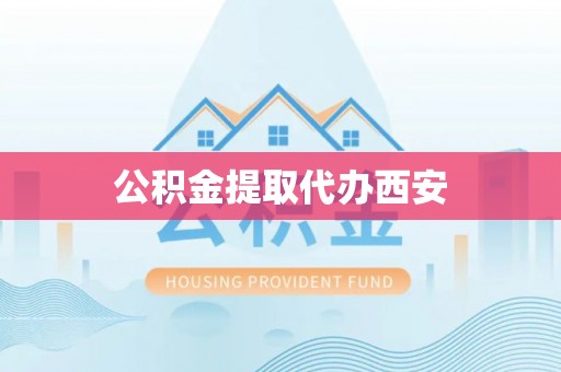 九台公积金提取代办西安