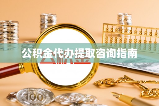 九台公积金代办提取咨询指南
