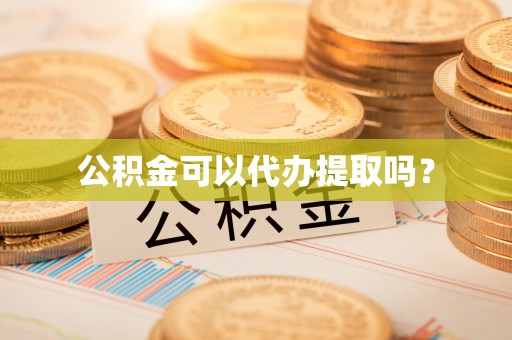 九台公积金可以代办提取吗？