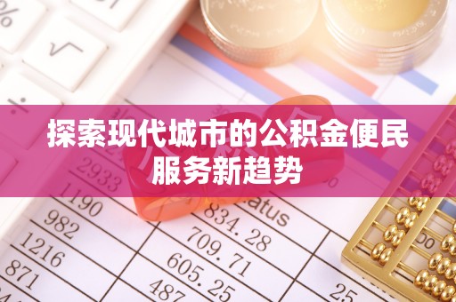 九台探索现代城市的公积金便民服务新趋势