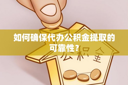 九台如何确保代办公积金提取的可靠性？
