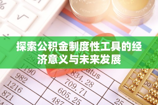 九台探索公积金制度性工具的经济意义与未来发展