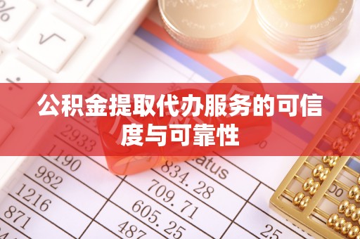 九台公积金提取代办服务的可信度与可靠性