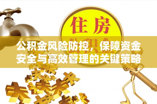 九台公积金风险防控，保障资金安全与高效管理的关键策略
