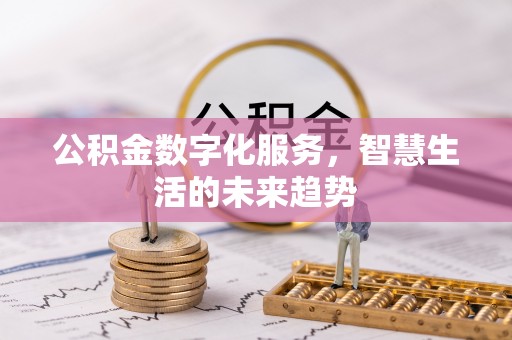 九台公积金数字化服务，智慧生活的未来趋势